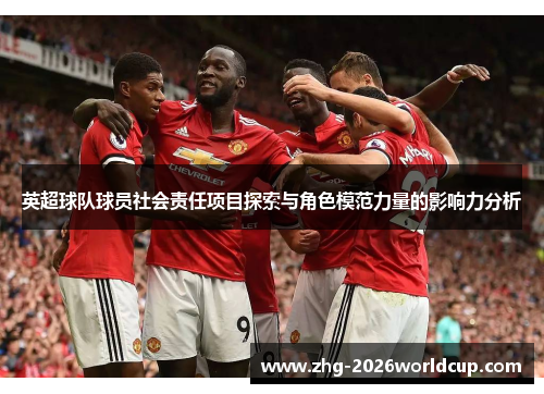 英超球队球员社会责任项目探索与角色模范力量的影响力分析