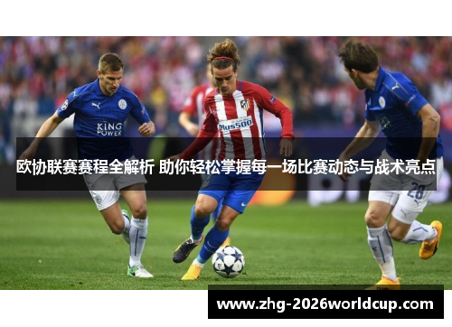 欧协联赛赛程全解析 助你轻松掌握每一场比赛动态与战术亮点