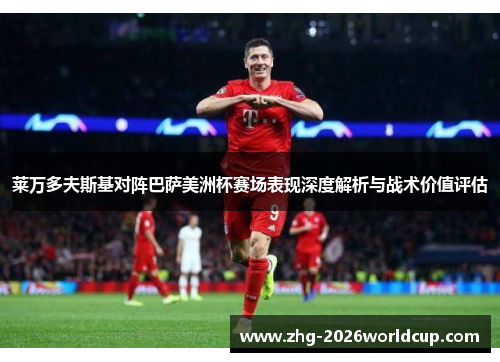 莱万多夫斯基对阵巴萨美洲杯赛场表现深度解析与战术价值评估 莱万多夫斯基对阵巴萨美洲杯赛场表现深度解析与战术价值评估