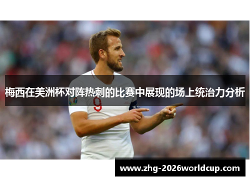 梅西在美洲杯对阵热刺的比赛中展现的场上统治力分析