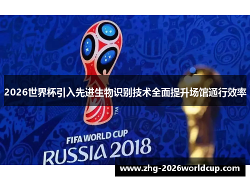 2026世界杯引入先进生物识别技术全面提升场馆通行效率 2026世界杯引入先进生物识别技术全面提升场馆通行效率