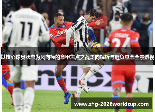 以核心球员状态为风向标的意甲焦点之战走向解析与胜负悬念全景透视 以核心球员状态为风向标的意甲焦点之战走向解析与胜负悬念全景透视