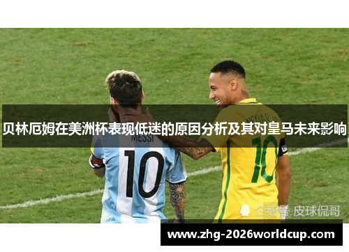 贝林厄姆在美洲杯表现低迷的原因分析及其对皇马未来影响 贝林厄姆在美洲杯表现低迷的原因分析及其对皇马未来影响