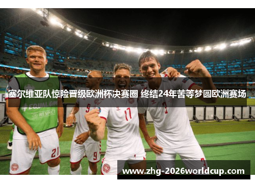 塞尔维亚队惊险晋级欧洲杯决赛圈 终结24年苦等梦圆欧洲赛场